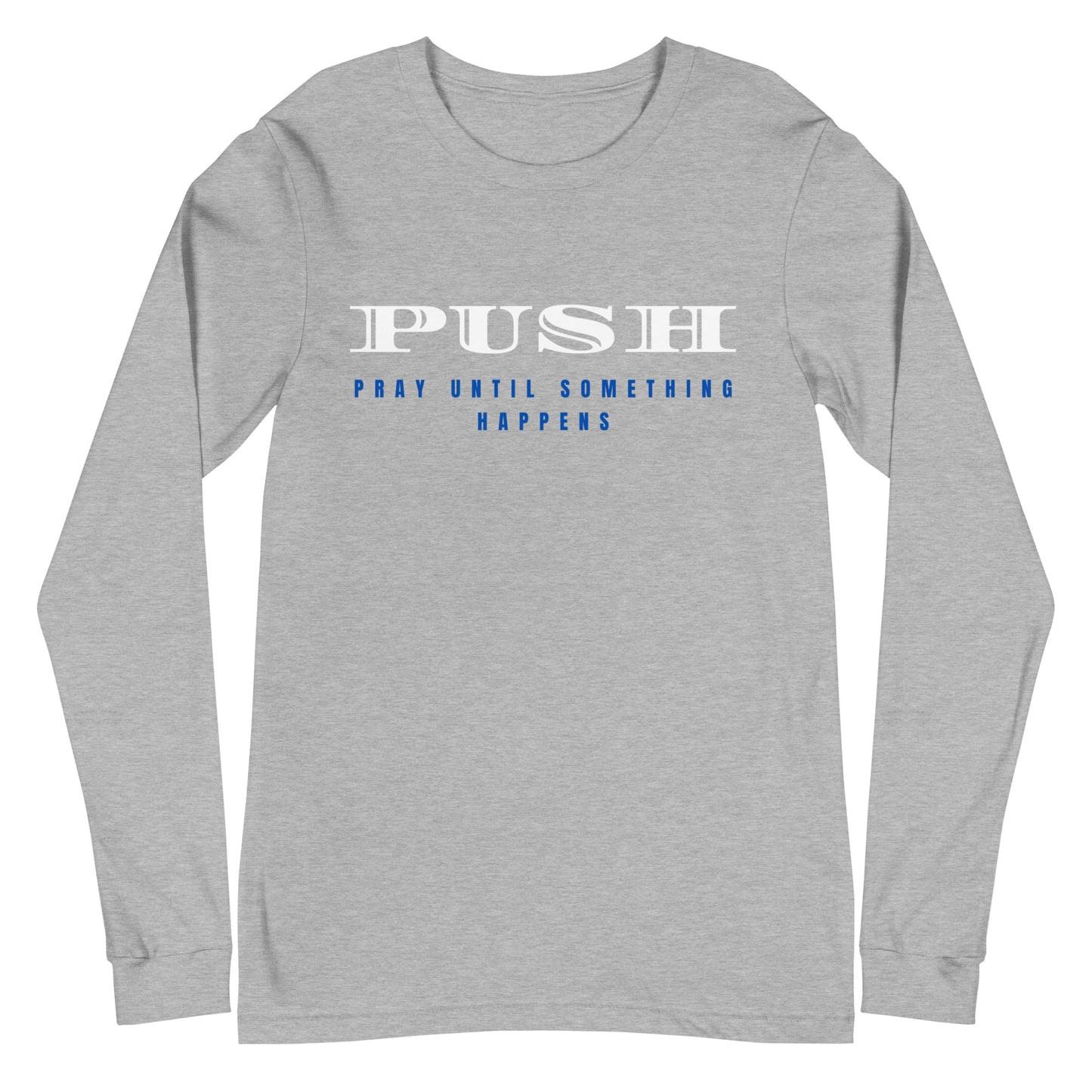 Unisex Long Sleeve Tee | PUSH-Pray Until Something Happens