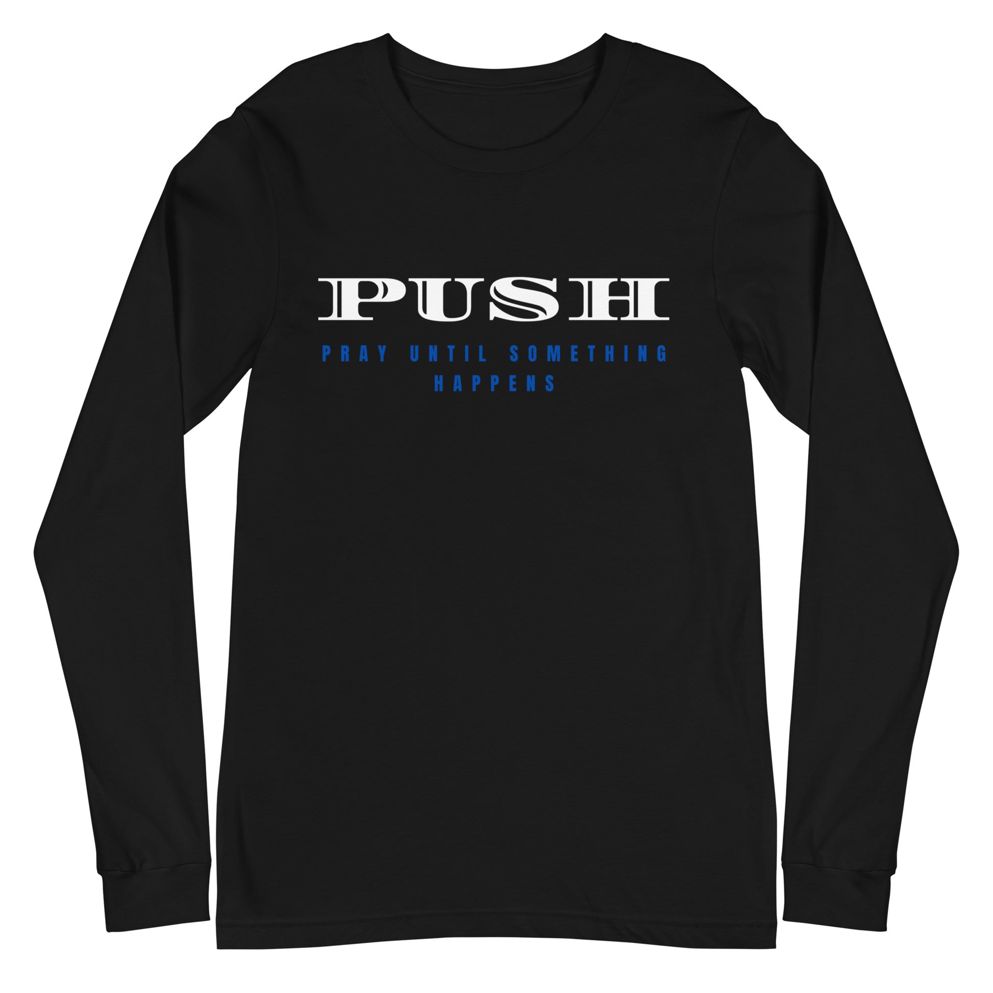 Unisex Long Sleeve Tee | PUSH-Pray Until Something Happens