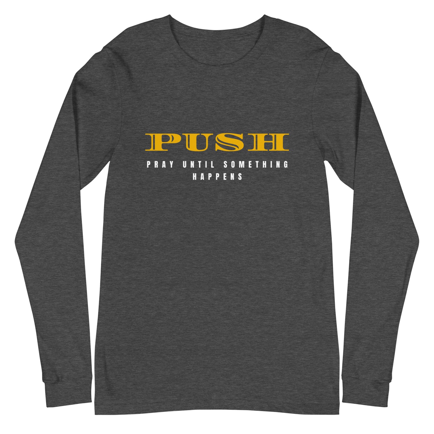 Unisex Long Sleeve Tee: "PUSH-Pray Until Something Happens" in Gold script