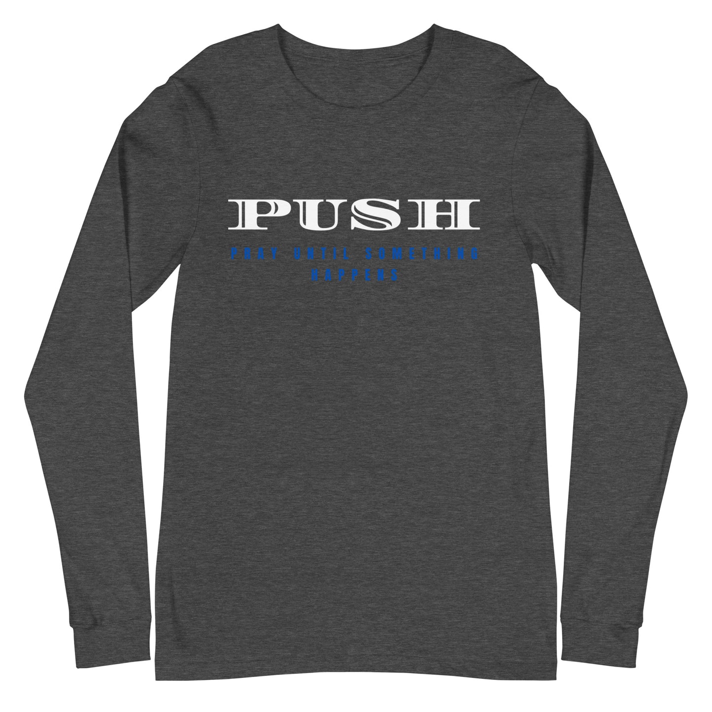 Unisex Long Sleeve Tee | PUSH-Pray Until Something Happens