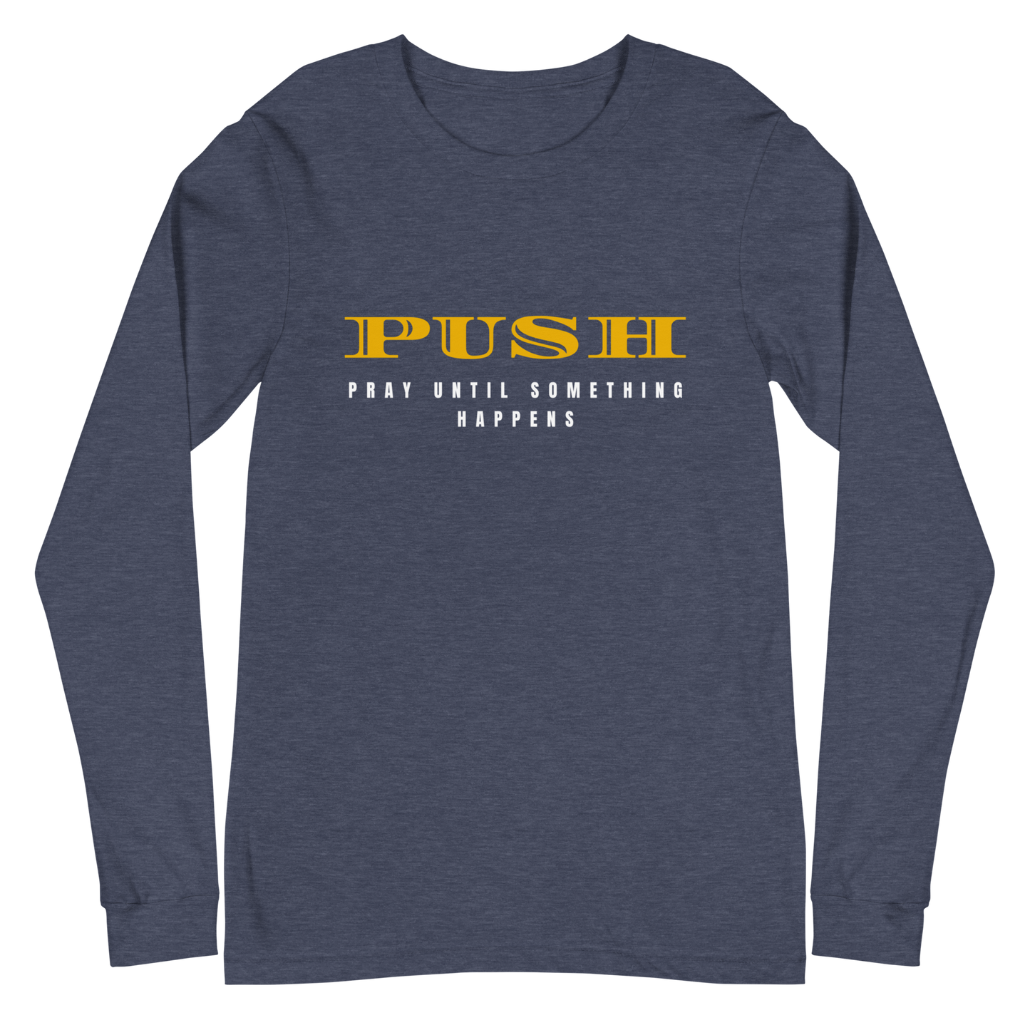 Unisex Long Sleeve Tee: "PUSH-Pray Until Something Happens" in Gold script