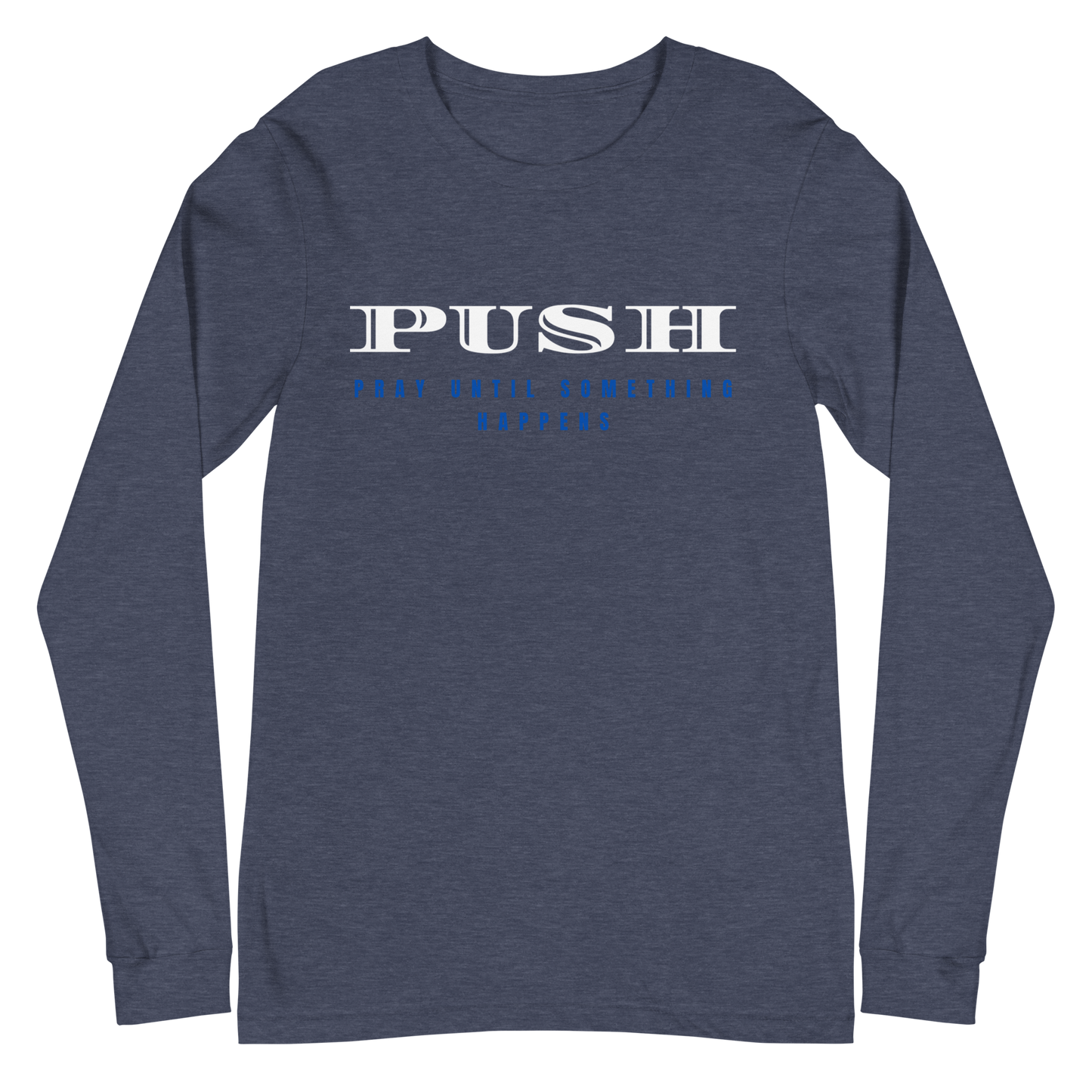 Unisex Long Sleeve Tee | PUSH-Pray Until Something Happens